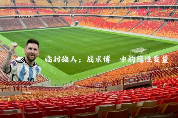 临时换人:战术博弈中的隐性变量